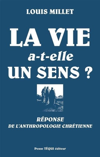 La Vie A-T-Elle Un Sens ? - Réponse De L'anthropologie Chrétienne