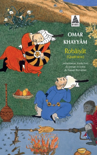 Robâiyât - Les Quatrains Du Sage Omar Khayyâm De Nichâpour Et De Ses Épigones