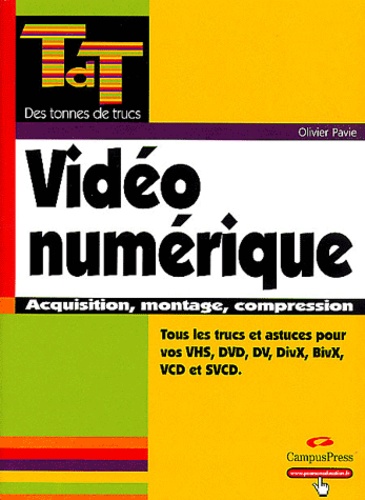 Vidéo Numérique - Acquisition, Montage, Conversion Vhs, Dvd, Dv, Divx, Bivx, Vcd, Svcd Et Satellite (Dvb)