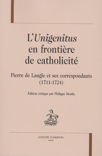 L'unigenitus En Frontière De Catholicité - Pierre De Langle Et Ses Correspondants (1711-1724)