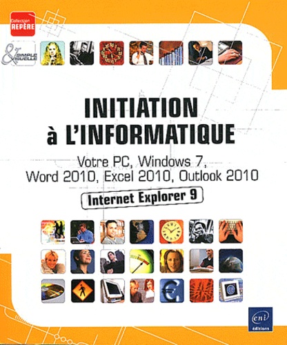 Initiation À L'informatique - Votre Pc, Windows 7, Word 2010, Excel 2010, Internet Explorer 9 Et Outlook 2010