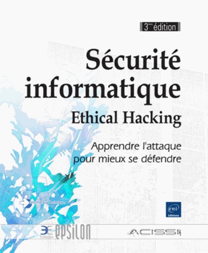 Sécurité Informatique - Ethical Hacking - Apprendre L'attaque Pour Mieux Se Défendre