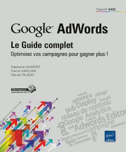 Google Adwords : Le Guide Complet - Optimisez Vos Campagnes Pour Gagner Plus !