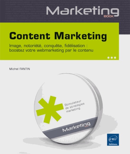 Content Marketing - Image, Notoriété, Conquête, Fidélisation : Boostez Votre Webmarketing Par Le Contenu