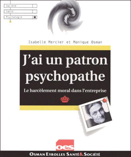 J'ai Un Patron Psychopathe - Le Harcèlement Moral Dans L'entreprise