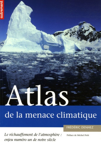 Atlas De La Menace Climatique - Le Réchauffement De L'atmosphère : Enjeu Numéro Un De Notre Siècle