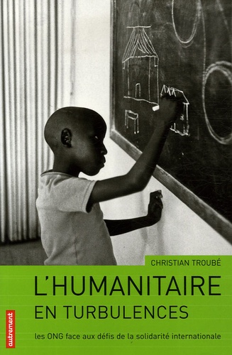 L'humanitaire En Turbulences - Les Ong Face Aux Défis De La Solidarité Internationale