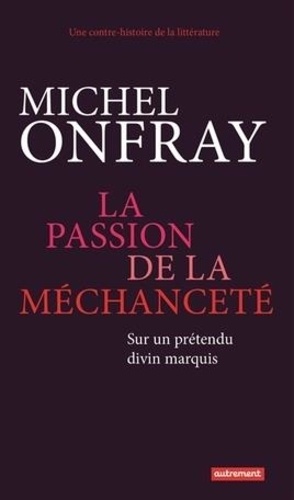 La Passion De La Méchanceté - Sur Un Prétendu Divin Marquis