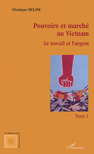 Pouvoirs Et Marché Au Vietnam - Tome 1, Le Travail Et L'argent