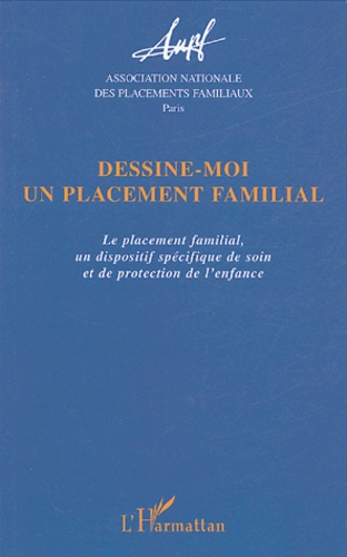 Dessine-Moi Un Placement Familial - Le Placement Familial, Un Dispositif Spécifique De Soin Et De Protection De L'enfance - Actes Des 12e Journées D'étude La Plaine Saint-Denis