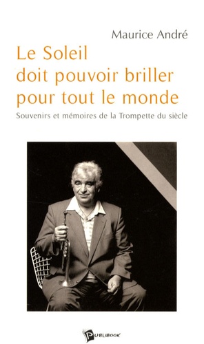 Le Soleil Doit Pouvoir Briller Pour Tout Le Monde - Souvenirs Et Mémoires De La Trompette Du Siècle