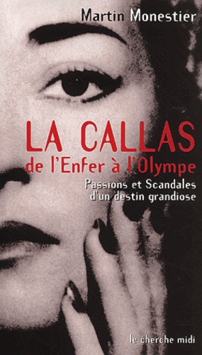 La Callas, De L'enfer A L'olympe - Passions Et Scandales D'un Destin Grandiose