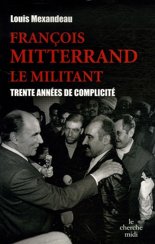 François Mitterrand, Le Militant - Trente Années De Complicité