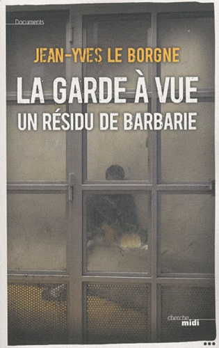 La Garde À Vue - Un Résidu De Barbarie