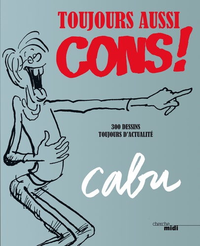 Toujours Aussi Cons ! - 300 Dessins Toujours D'actualité