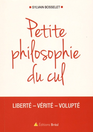 Petite Philosophie Du Cul - Liberté - Vérité - Volupté