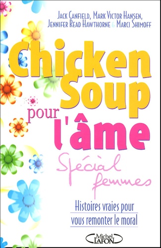 Chicken Soup Pour L'âme - Spécial Femmes Histoires Vraies Pour Vous Remonter Le Moral