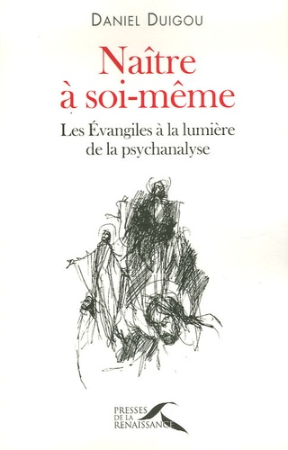 Naître À Soi-Même - Les Evangiles À La Lumière De La Psychanalyse