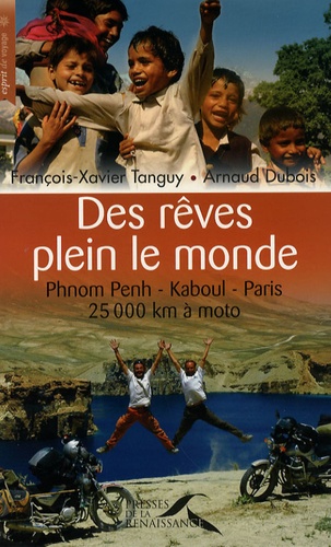 Des Rêves Plein Le Monde - Phnom Penh - Kaboul - Paris, 25000 Km À Moto