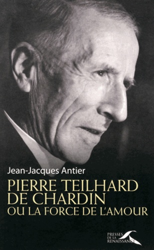 Pierre Teilhard De Chardin Ou La Force De L'amour