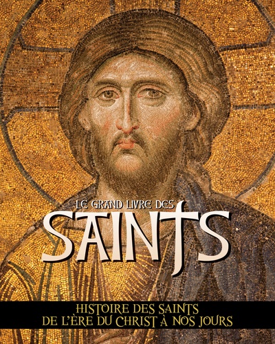 Le Grand Livre Des Saints - Histoire Des Saints De L'ère Du Christ À Nos Jours
