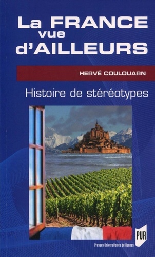 La France Vue D'ailleurs - Histoire De Stéréotypes