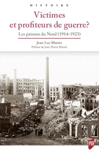 Victimes Et Profiteurs De Guerre ? - Les Patrons Du Nord (1914-1923)