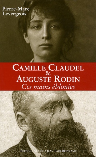 Auguste Rodin Et Camille Claudel - Ces Mains Éblouies