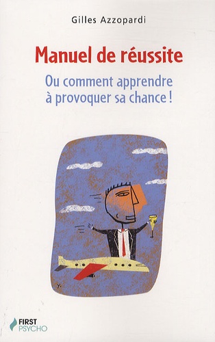Manuel De Réussite - Ou Comment Apprendre À Provoquer Sa Chance !