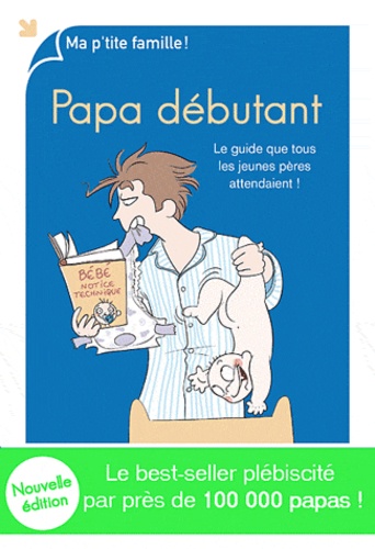 Papa Débutant - Le Guide Que Tous Les Jeunes Pères Attendaient !