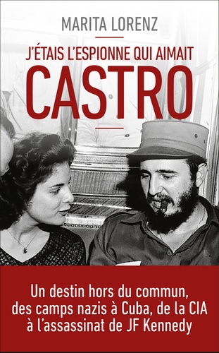 J'étais L'espionne Qui Aimait Castro - Un Destin Hors Du Commun, Des Camps Nazis À Cuba, De La Cia À L'assassinat De Kennedy