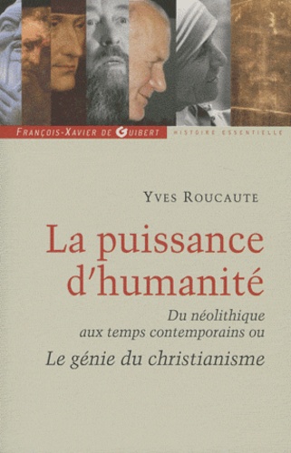 La Puissance D'humanité - Du Néolithique Aux Temps Contemporains Ou Le Génie Du Christianisme