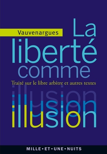 La Liberté Comme Illusion - Traité Sur Le Libre-Arbitre Et Autres Textes