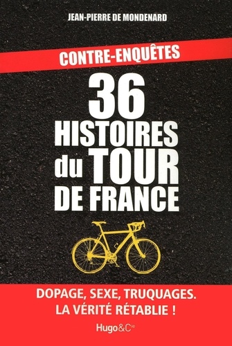 Contre-Enquêtes : 36 Histoires Du Tour De France - Dopage, Sexe, Truquages, La Vérité Rétablie !