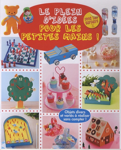 Le Plein D'idées Pour Les Petites Mains ! - Objets Divers Et Variés À Réaliser Sans Compter !