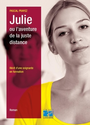 Julie Ou L'aventure De La Juste Distance - Récit D'une Soignante En Formation