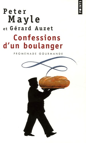 Confessions D'un Boulanger - Les Secrets De Fabrication Du Pain : Astuces Et Recettes