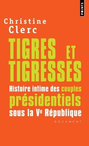 Tigres Et Tigresses - Histoire Intime Des Couples Présidentiels Sous La Ve République