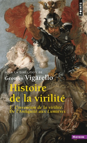 Histoire De La Virilité - Tome 1, L'invention De La Virilité. De L'antiquité Aux Lumières