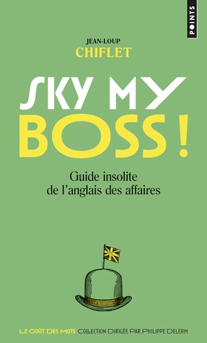 Sky My Boss ! Ciel Mon Patron ! - Guide Insolite De L'anglais Des Affaires