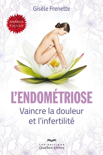 L'endométriose - Vaincre La Douleur Et L'infertilité