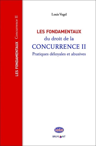 Les Fondamentaux Du Droit De La Concurrence - Tome 2, Pratiques Déloyales Et Abusives