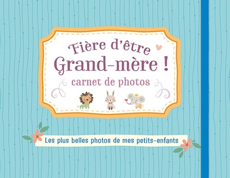 Fière D'être Grand-Mère ! - Carnet De Photos Bleu