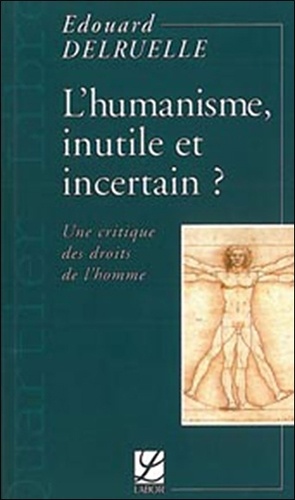 L'humanisme, Inutile Et Incertain ? - Une Critique Des Droits De L'homme
