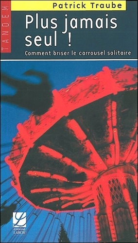 Plus Jamais Seul ! - Comment Briser Le Carrousel Solitaire