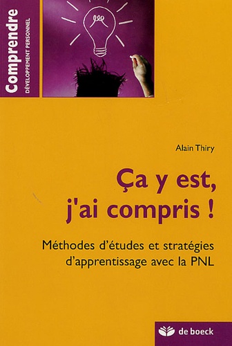 Ca Y Est, J'ai Compris ! - Méthodes D'études Et Stratégies D'appentissage Avec La Pnl
