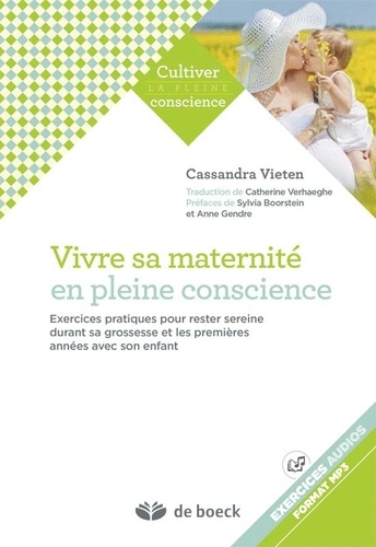 Vivre Sa Maternité En Pleine Conscience - Exercices Pratiques Pour Rester Sereine Durant Sa Grossesse Et Les Premières Années Avec Son Enfant