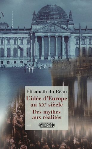 L'idée D'europe Au Xxe Siècle - Des Mythes Aux Réalités