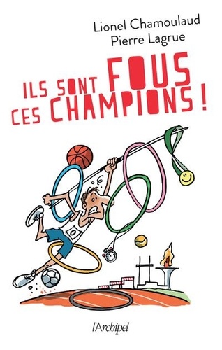 Ils Sont Fous Ces Champions ! - Jeux Olympiques : 500 Histoires Incroyables