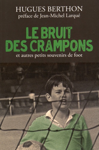Le Bruit Des Crampons Et Autres Petits Souvenirs De Foot